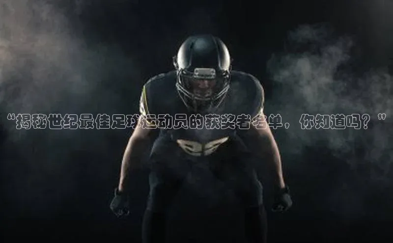 JN江南·体育网页版福石控股“揭秘世纪最佳足球运动员的获奖者名单，你知道吗？”