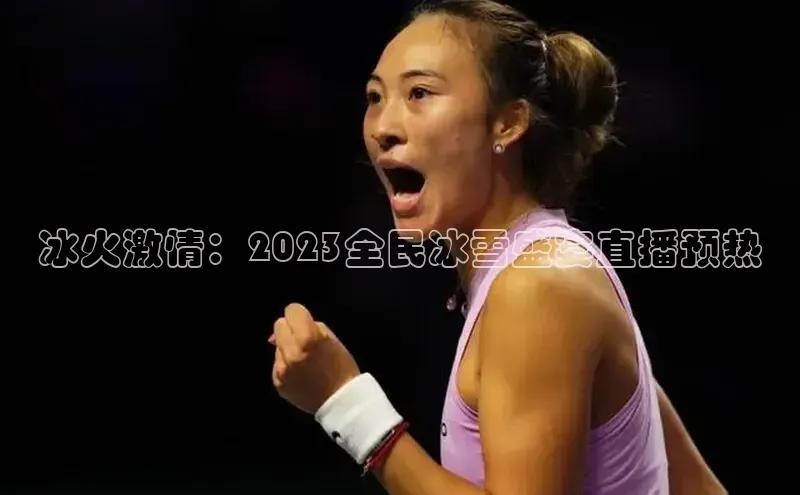 JN江南官方官网入口百度信誉冰火激情：2023全民冰雪盛宴直播预热