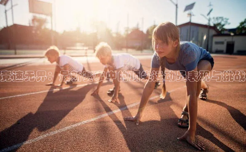 JN江南·体育怎么下载观星盘竞速无界：最新赛事中的顶尖运动员表现与挑战