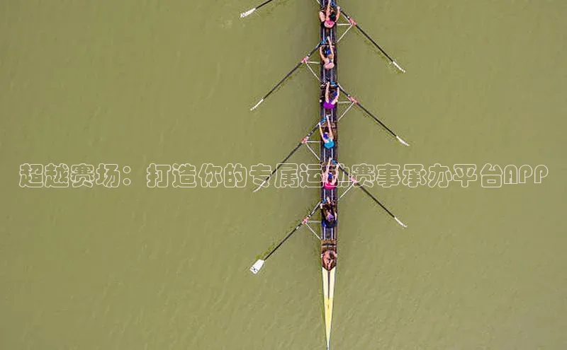 超越赛场：打造你的专属运动赛事承办平台APP