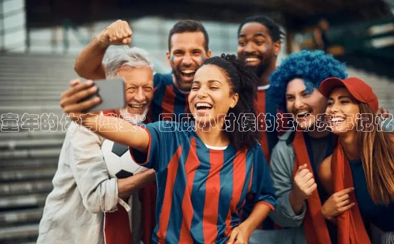童年的体育盛宴：回顾小时候的运动赛事记忆