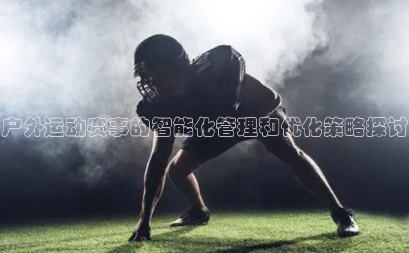 户外运动赛事的智能化管理和优化策略探讨