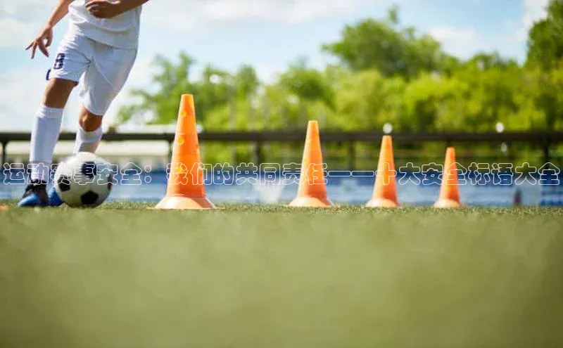 运动赛事安全：我们的共同责任——十大安全标语大全