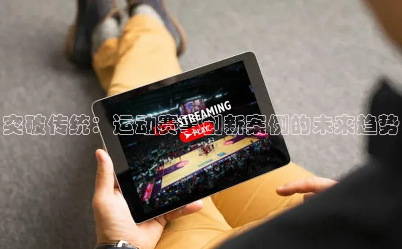 突破传统：运动赛事创新案例的未来趋势