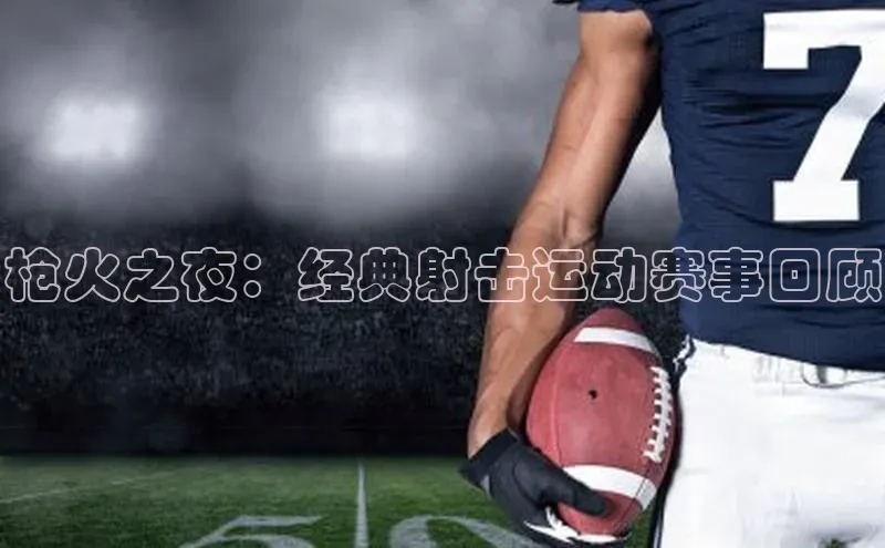 枪火之夜：经典射击运动赛事回顾