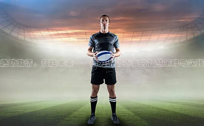 燃动激情，智胜未来——助力运动赛事的智慧策略与实践