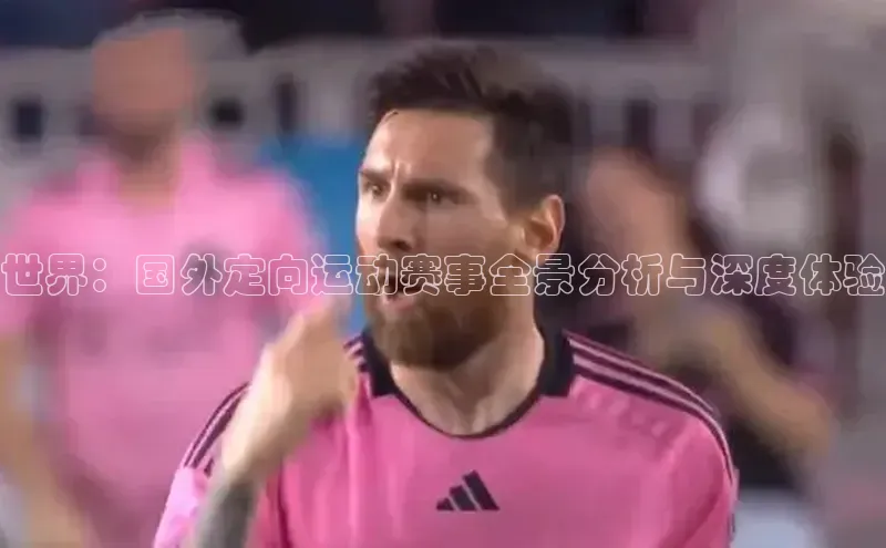 世界：国外定向运动赛事全景分析与深度体验