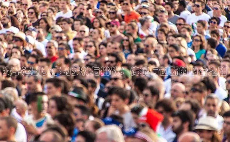 女子运动赛事的多样与挑战：传统与创新的融合之路