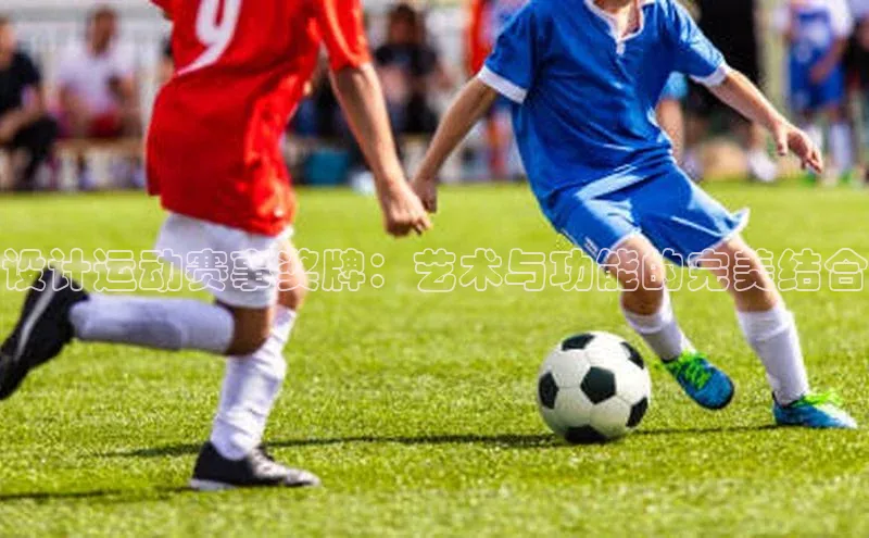 设计运动赛事奖牌：艺术与功能的完美结合