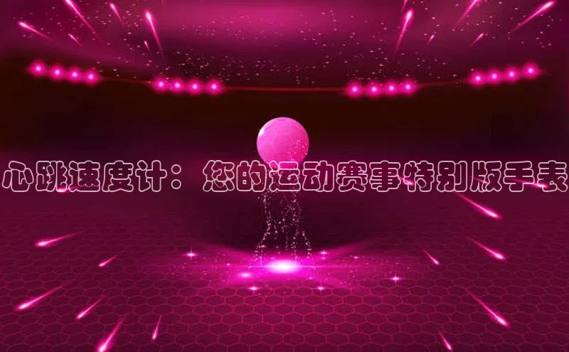 心跳速度计：您的运动赛事特别版手表